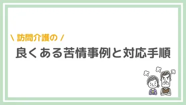 訪問介護でよくある「苦情・クレーム事例」と「対応手順」をステップで解説