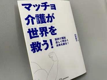 マッチョ介護が世界を救う！』、これまでにないアイディアで福祉業界を動かす、障害者介護施設の運営会社代表による著書