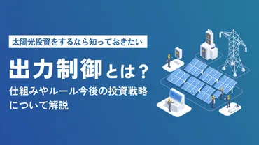 太陽光発電の出力制御とは？仕組みやルール、年最新の現状と対策を解説