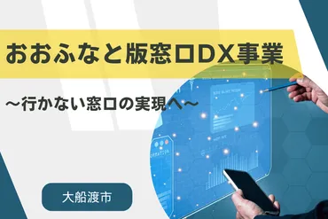 おおふなと版窓口事業』～行かない窓口の実現へ～