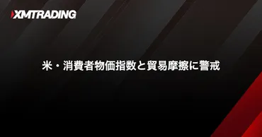 米・消費者物価指数と貿易摩擦に警戒