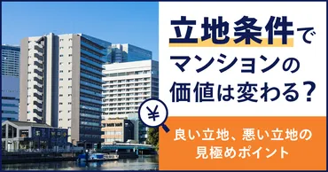 立地条件でマンションの価値は変わる？良い立地、悪い立地の見極めポイント