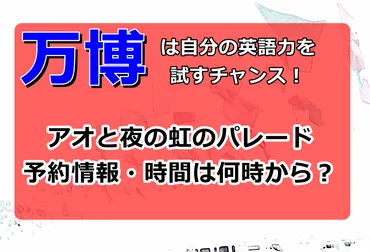 大阪万博アオと夜の虹のパレードは予約なしでも大丈夫?時間は何時から?
