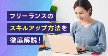 フリーランスのスキルアップ方法を徹底解説！フリーランスエンジニアに必要なスキル