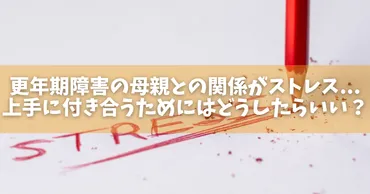 更年期障害の母親との関係がストレス…上手に付き合うためにはどうしたらいい？ 