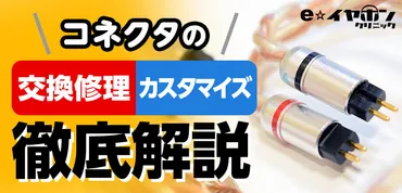 eイヤホンクリニック】コネクタの交換修理/カスタマイズ徹底解説!