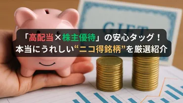 高配当×株主優待」の安心タッグ!本当にうれしい゛ニコ得銘柄゛を厳選紹介