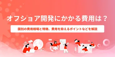 オフショア開発にかかる費用は?国別の費用相場と特徴、費用を抑えるには?