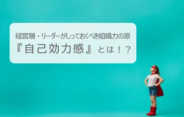 経営層・リーダーがしっておくべき組織力の源 『自己効力感』とは！？ 