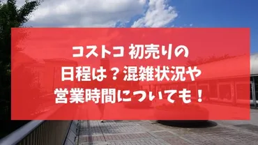 コストコ初売りはいつ？混雑対策やセール情報もチェック！混雑対策は必須!!