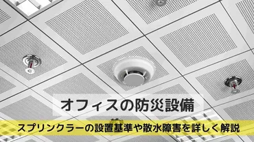 オフィスの防災設備】スプリンクラーの設置基準や散水障害など注意するべきポイントを解説 