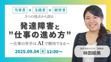 9/4開催】発達障害と゛仕事の進め方゛の未来〜発達障害の当事者・支援者・経営者、3つの視点から語る～仕事への苦手意識はAIで解決できるかもしれません【無料／オンライン】  