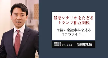 最悪シナリオをたどるトランプ相互関税 今後の金融市場を見る3つのポイント 野村證券・池田雄之輔