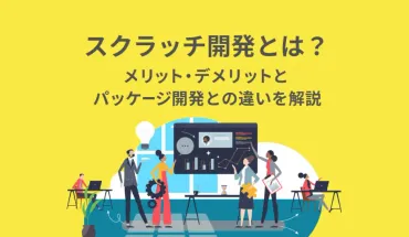 スクラッチ開発とは?メリット・デメリットとパッケージ開発との違いを解説