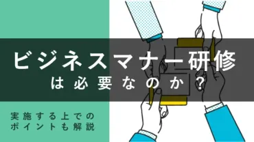 ビジネスマナー研修は必要なのか?実施する際のポイントも併せて解説