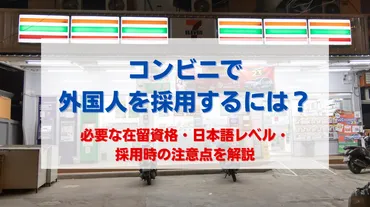 コンビニで外国人を採用するには？必要な在留資格・日本語レベル・採用時の注意点を解説