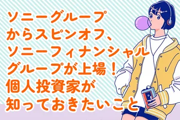 ソニーグループがフィナンシャル部門をスピンオフ、NISA口座で株を持っている人、信用で買い建てしてる人はどうなる？ 