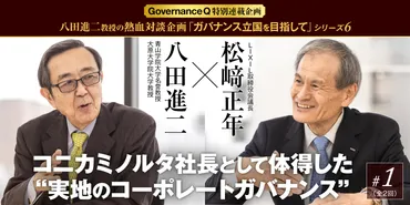 GovernanceQ【松崎正年×八田進二対談#1】コニカミノルタ社長として体得した゛実地のコーポレートガバナンス゛