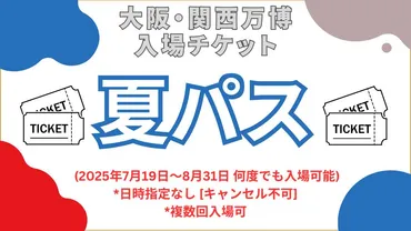 大阪・関西万博】夏パスを期間内に最大限に「お得」に使い倒す完全ガイド！7月19日〜8月31日の「勝ち組」万博プランを大公開 