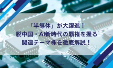 半導体が大躍進！脱中国・AI新時代の覇権を握る関連テーマ株を徹底解説！ 