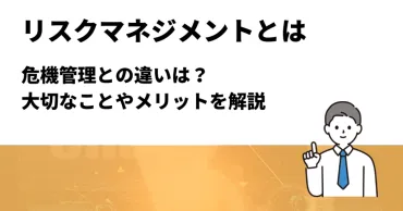 リスクマネジメントと危機管理の違いとは？大切なことやメリットについて解説します 