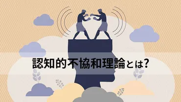 認知的不協和理論とは？ 具体例と解消法、ビジネスへの活用術まで徹底解説