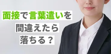 面接で言葉遣いを間違えたら落ちる？気にしすぎ？マナーや敬語一覧も紹介！