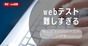 Webテストが難しすぎるときの対策方法と高得点をとるポイントを紹介 